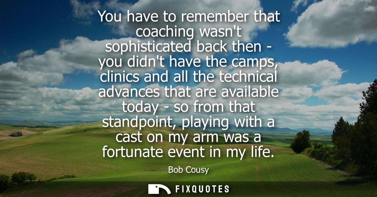 You have to remember that coaching wasnt sophisticated back then - you didnt have the camps, clinics and all the technic