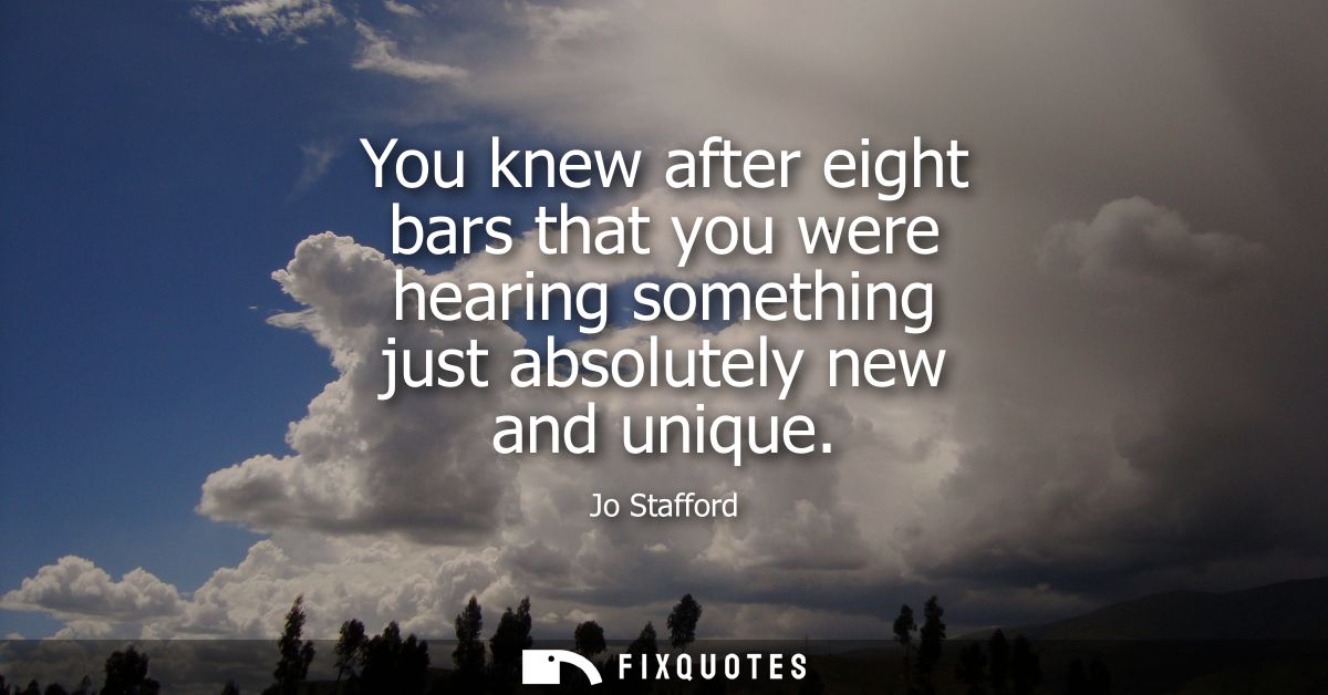 You knew after eight bars that you were hearing something just absolutely new and unique