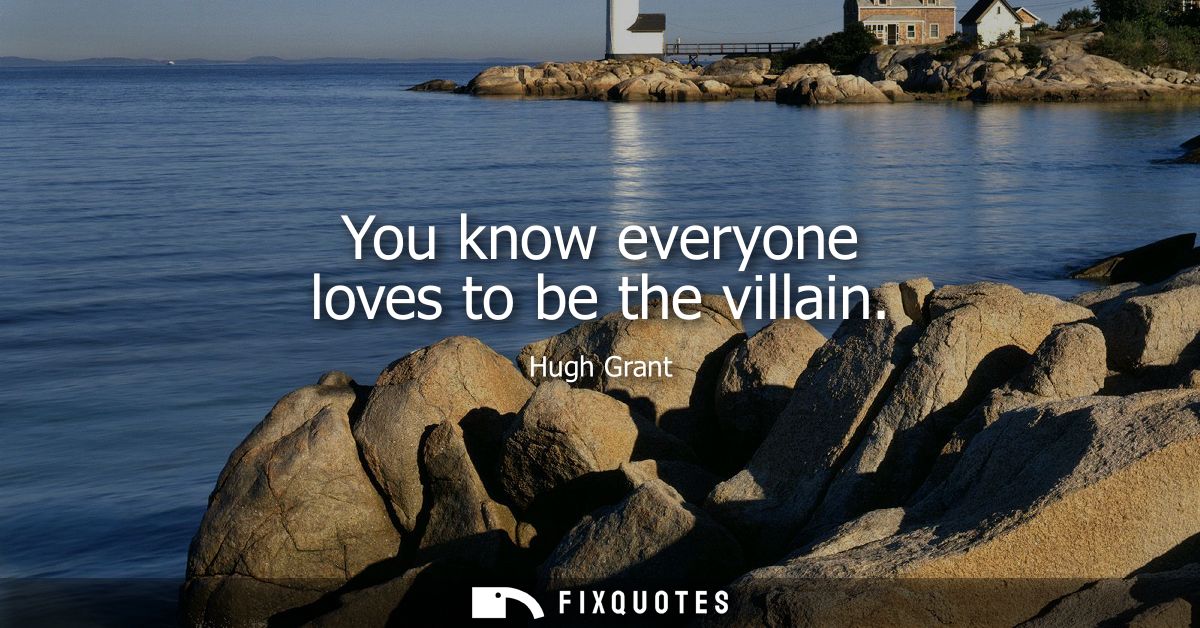 You know everyone loves to be the villain