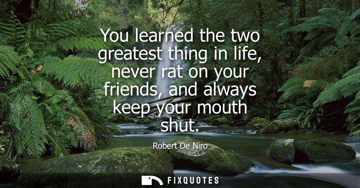 You learned the two greatest thing in life, never rat on your friends, and always keep your mouth shut
