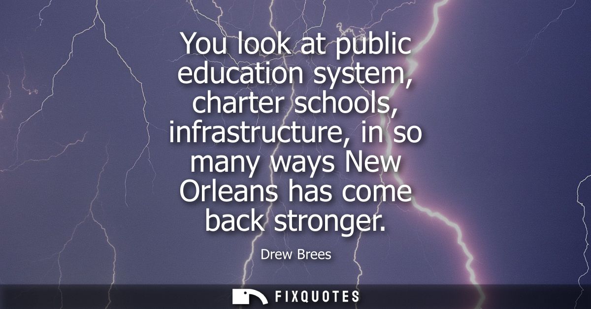 You look at public education system, charter schools, infrastructure, in so many ways New Orleans has come back stronger
