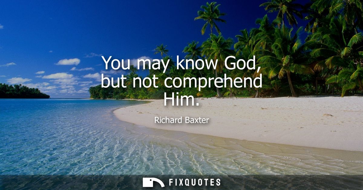 You may know God, but not comprehend Him