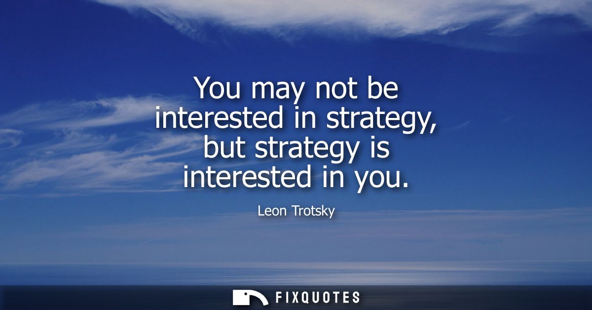 You may not be interested in strategy, but strategy is interested in you