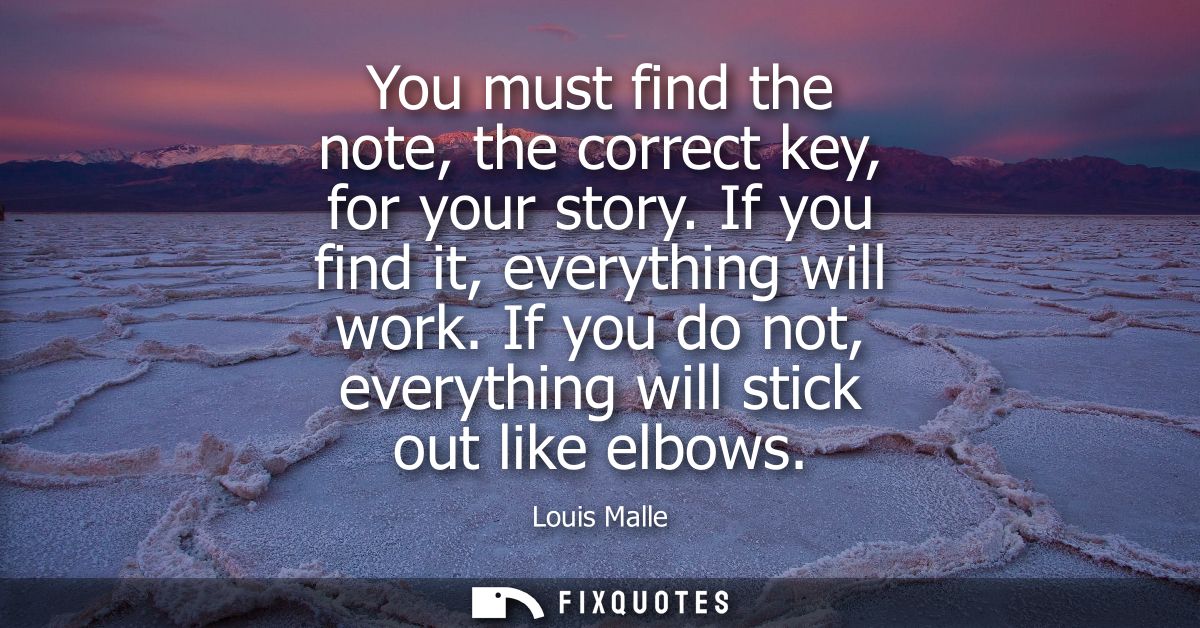 You must find the note, the correct key, for your story. If you find it, everything will work. If you do not, everything