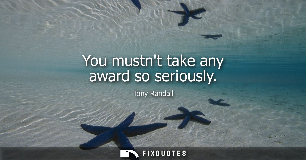You mustnt take any award so seriously