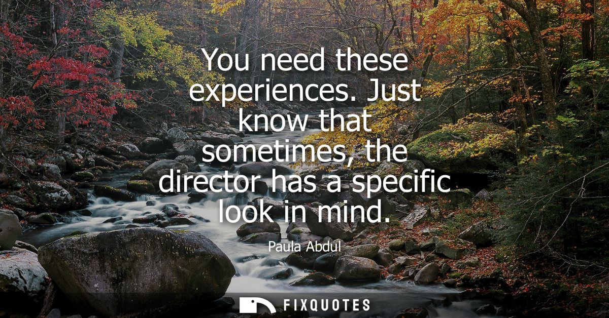 You need these experiences. Just know that sometimes, the director has a specific look in mind