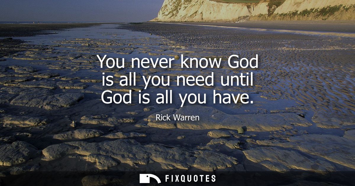 You never know God is all you need until God is all you have