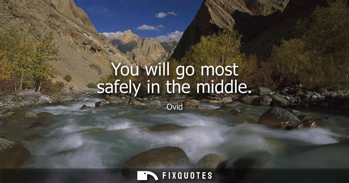 You will go most safely in the middle