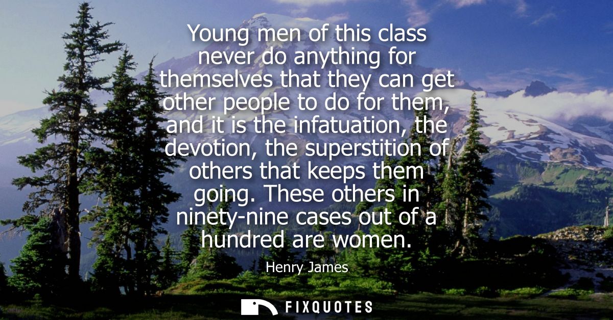 Young men of this class never do anything for themselves that they can get other people to do for them, and it is the in