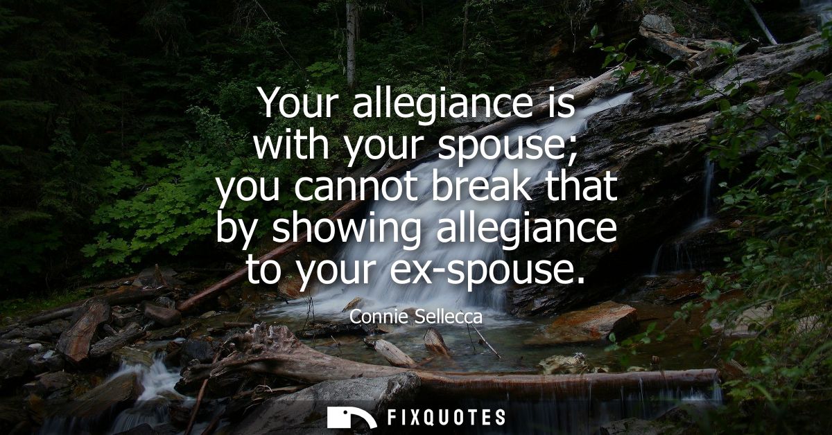 Your allegiance is with your spouse you cannot break that by showing allegiance to your ex-spouse