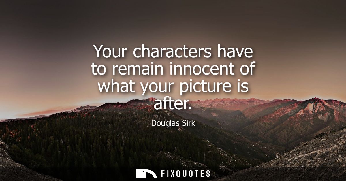 Your characters have to remain innocent of what your picture is after