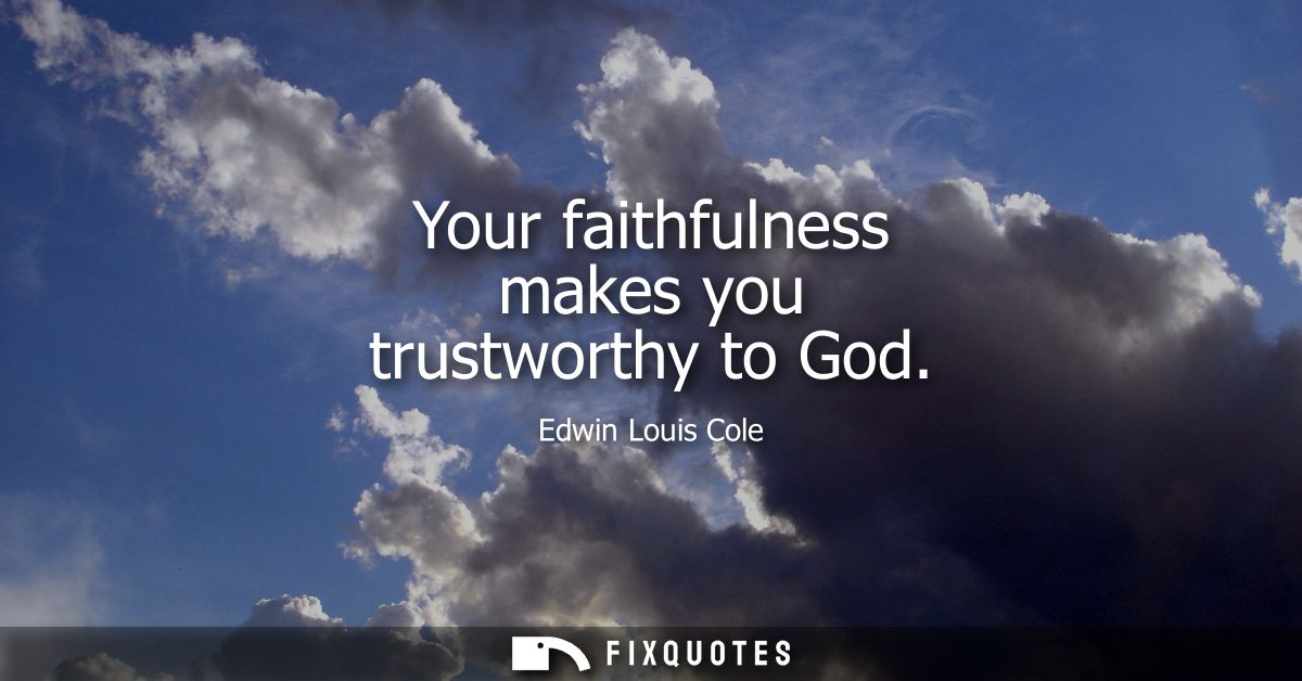 Your faithfulness makes you trustworthy to God