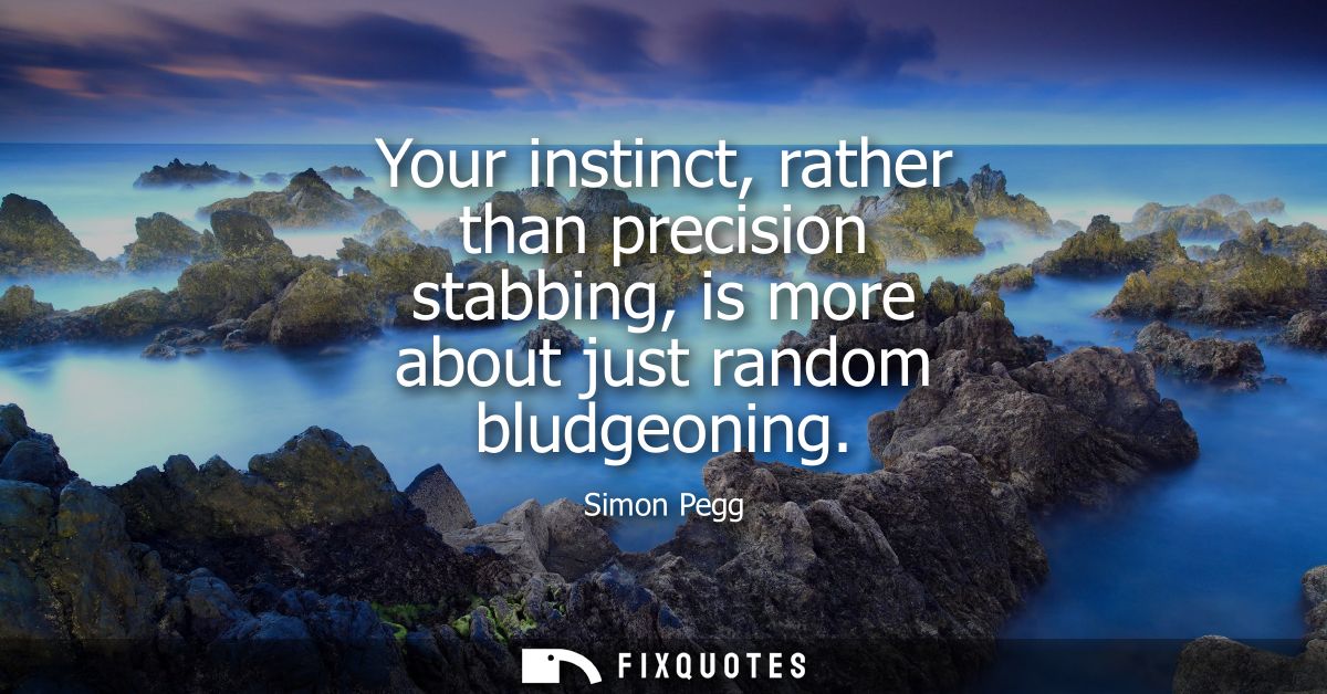 Your instinct, rather than precision stabbing, is more about just random bludgeoning