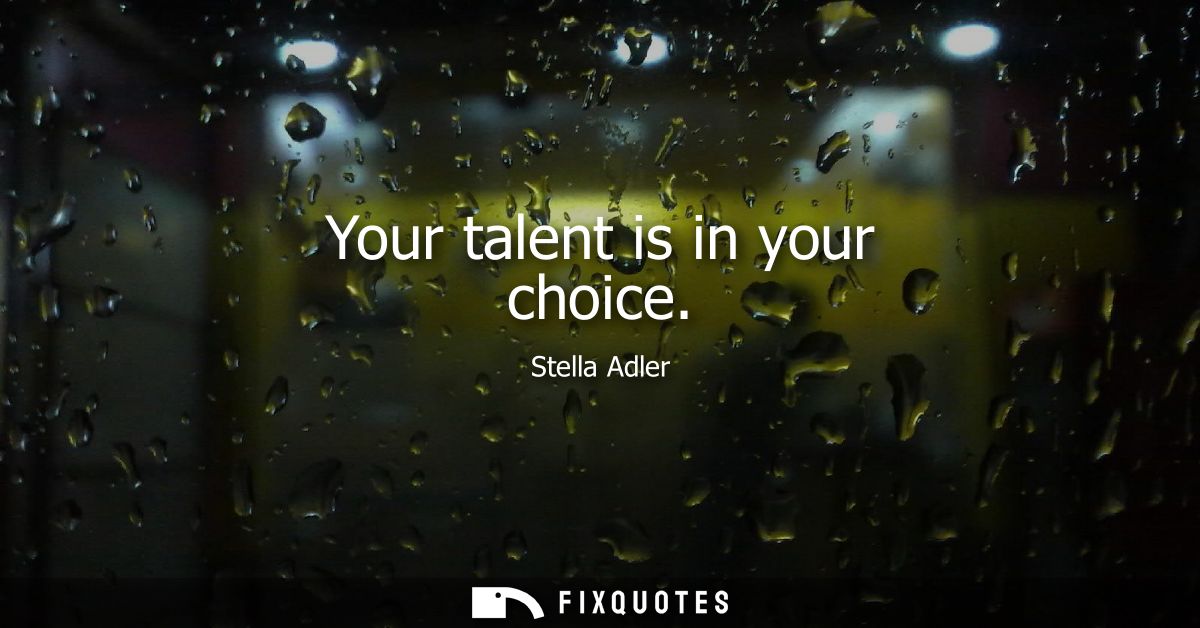 Your talent is in your choice