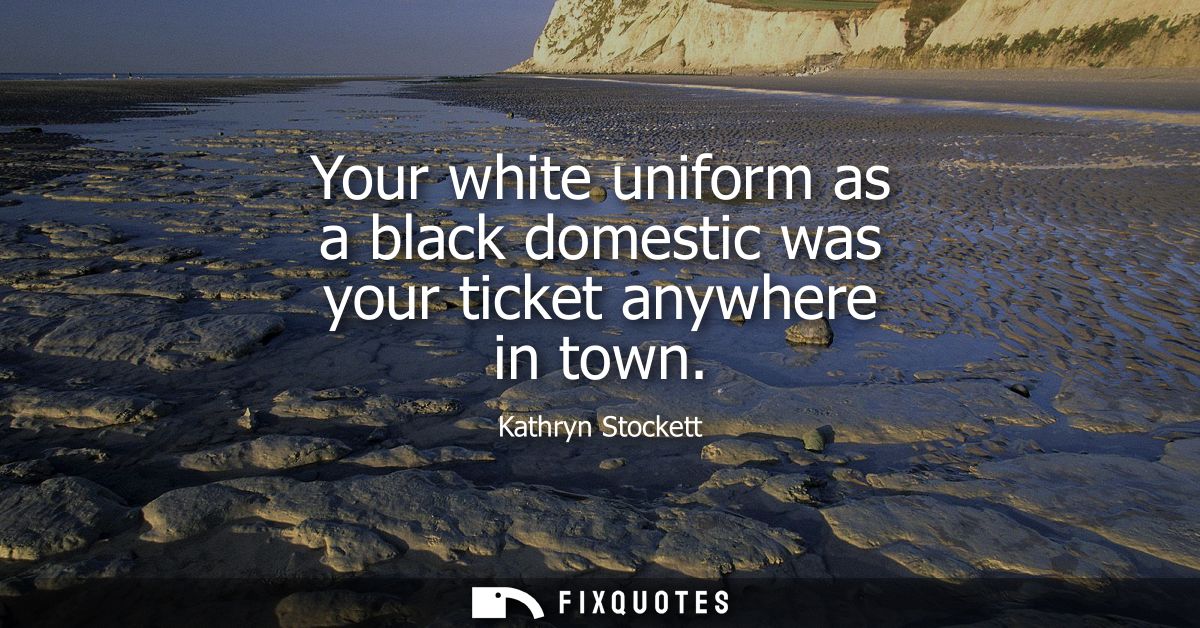 Your white uniform as a black domestic was your ticket anywhere in town
