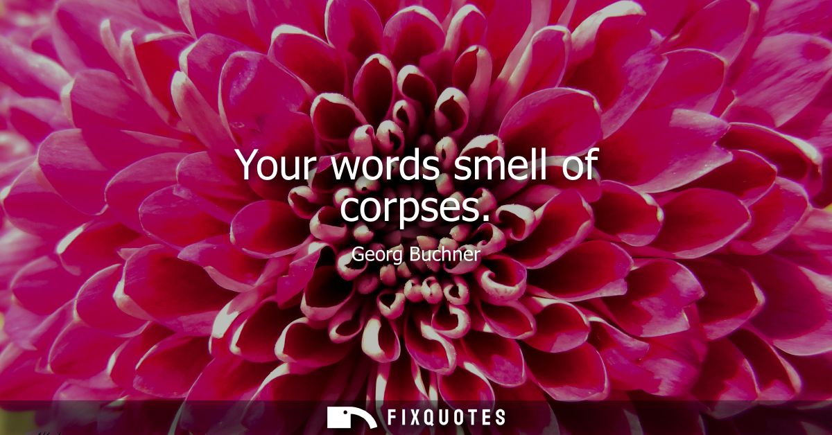 Your words smell of corpses