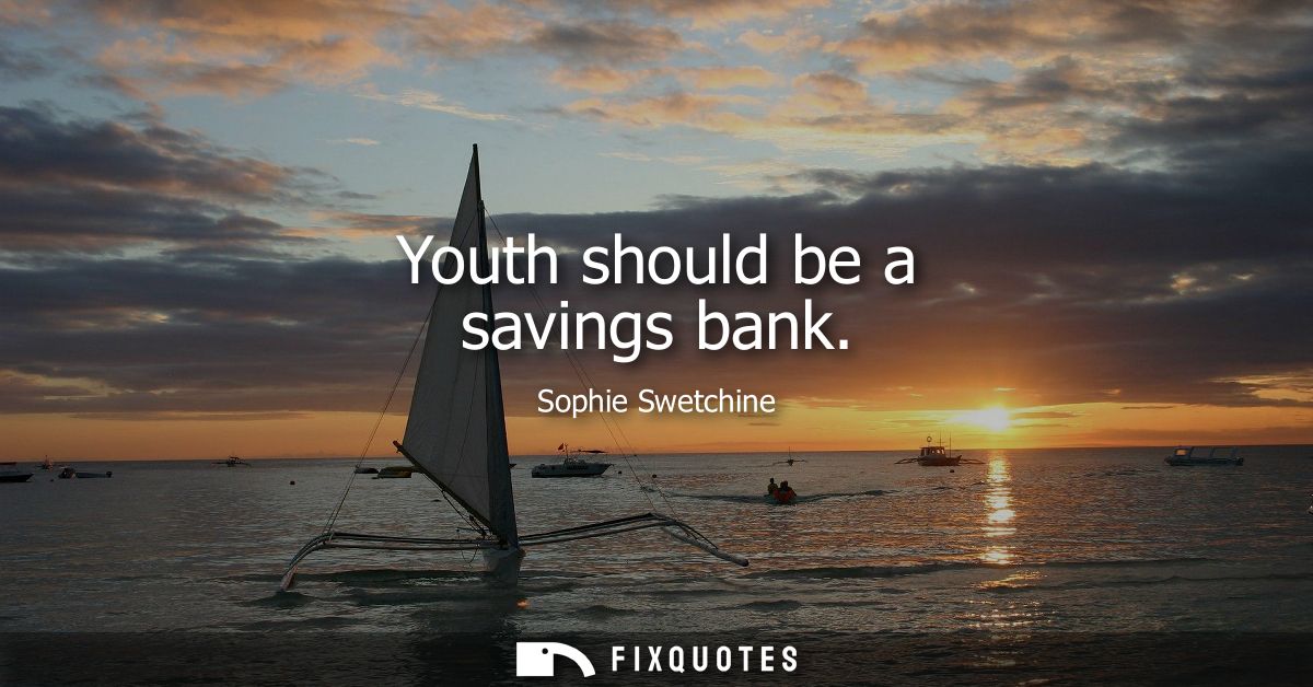 Youth should be a savings bank