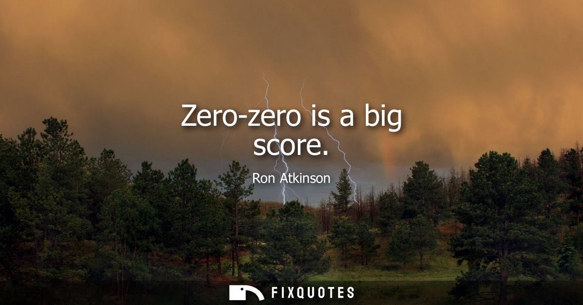 Zero-zero is a big score