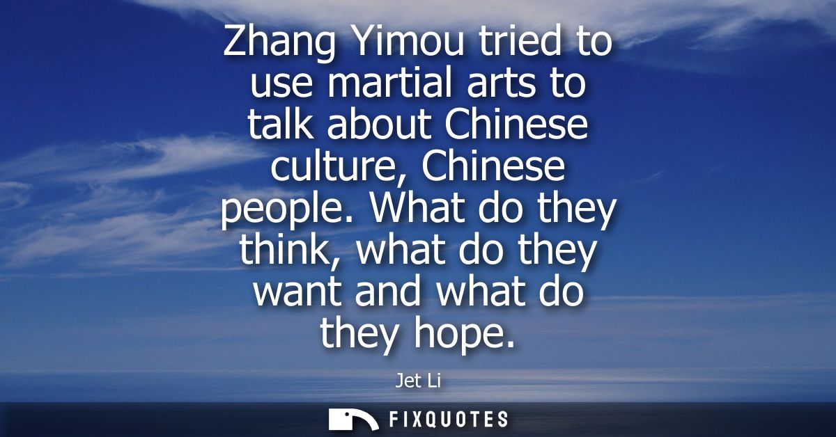 Zhang Yimou tried to use martial arts to talk about Chinese culture, Chinese people. What do they think, what do they wa
