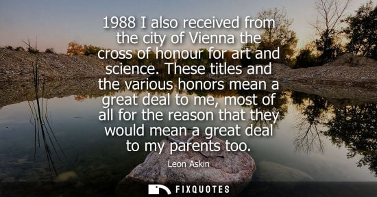 Small: 1988 I also received from the city of Vienna the cross of honour for art and science. These titles and the var