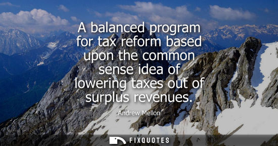 Small: A balanced program for tax reform based upon the common sense idea of lowering taxes out of surplus rev
