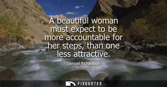 Small: A beautiful woman must expect to be more accountable for her steps, than one less attractive
