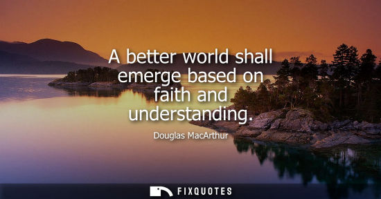 Small: A better world shall emerge based on faith and understanding