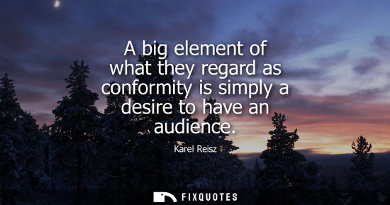 Small: A big element of what they regard as conformity is simply a desire to have an audience