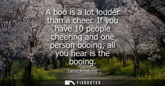 Small: A boo is a lot louder than a cheer. If you have 10 people cheering and one person booing, all you hear 