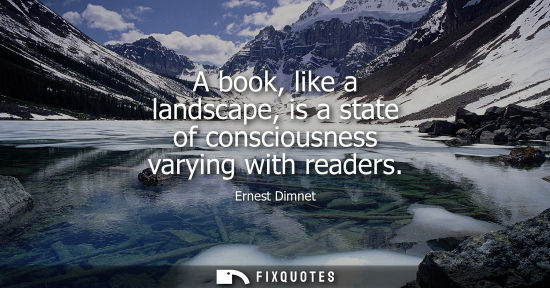 Small: A book, like a landscape, is a state of consciousness varying with readers