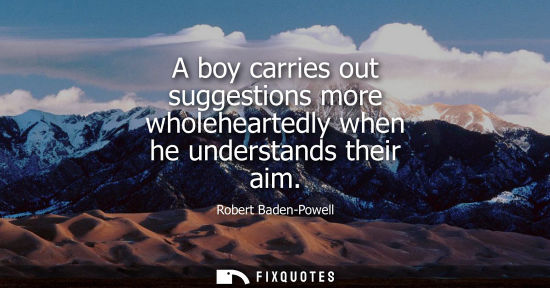 Small: A boy carries out suggestions more wholeheartedly when he understands their aim