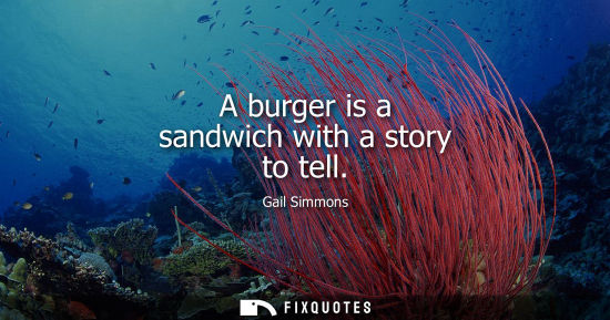 Small: A burger is a sandwich with a story to tell - Gail Simmons