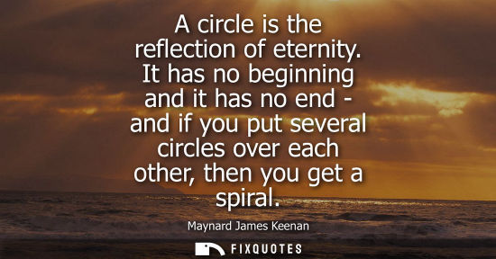 Small: A circle is the reflection of eternity. It has no beginning and it has no end - and if you put several 