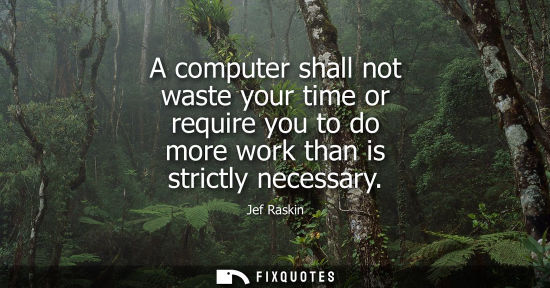 Small: A computer shall not waste your time or require you to do more work than is strictly necessary