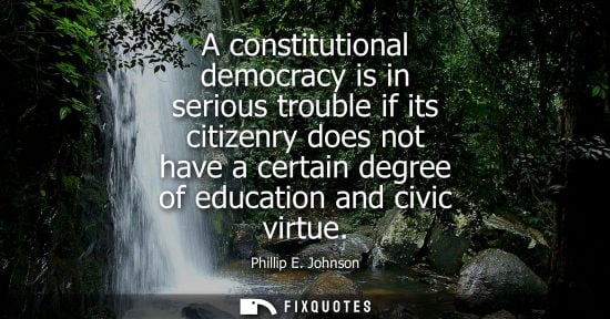 Small: A constitutional democracy is in serious trouble if its citizenry does not have a certain degree of edu