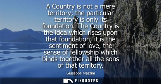 Small: A Country is not a mere territory the particular territory is only its foundation. The Country is the i