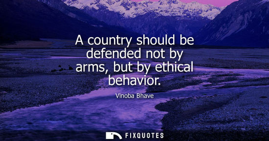 Small: Vinoba Bhave: A country should be defended not by arms, but by ethical behavior