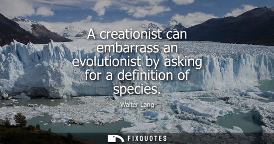 Small: A creationist can embarrass an evolutionist by asking for a definition of species