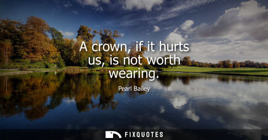 Small: A crown, if it hurts us, is not worth wearing