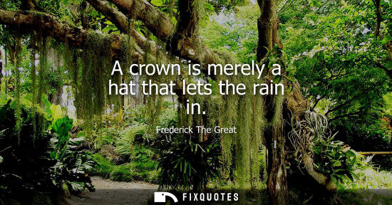 Small: A crown is merely a hat that lets the rain in