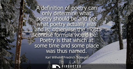 Small: A definition of poetry can only determine what poetry should be and not what poetry actually was and is otherw