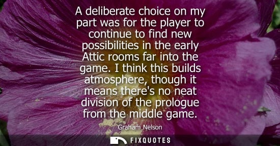 Small: A deliberate choice on my part was for the player to continue to find new possibilities in the early At
