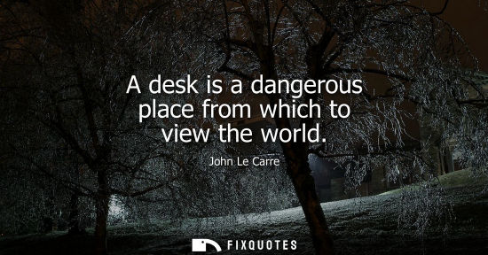 Small: A desk is a dangerous place from which to view the world
