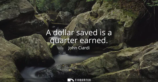 Small: A dollar saved is a quarter earned