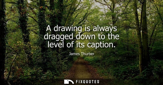 Small: James Thurber: A drawing is always dragged down to the level of its caption