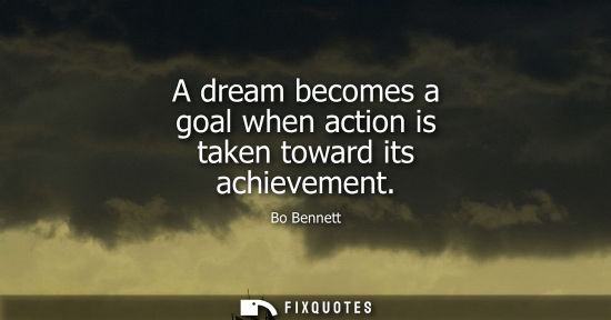 Small: A dream becomes a goal when action is taken toward its achievement