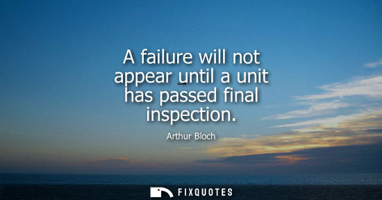 Small: A failure will not appear until a unit has passed final inspection