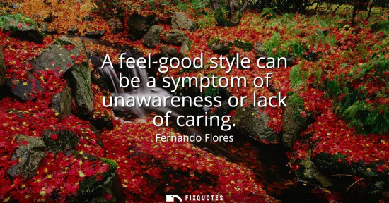 Small: A feel-good style can be a symptom of unawareness or lack of caring