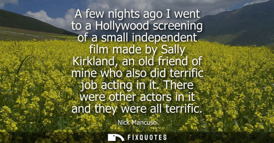 Small: A few nights ago I went to a Hollywood screening of a small independent film made by Sally Kirkland, an