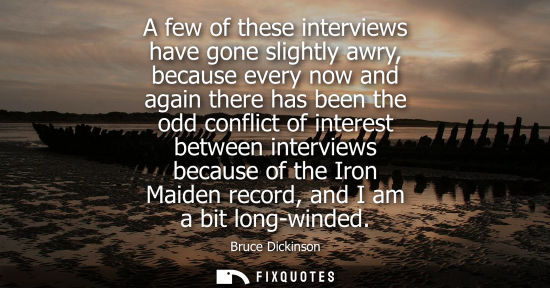 Small: A few of these interviews have gone slightly awry, because every now and again there has been the odd c